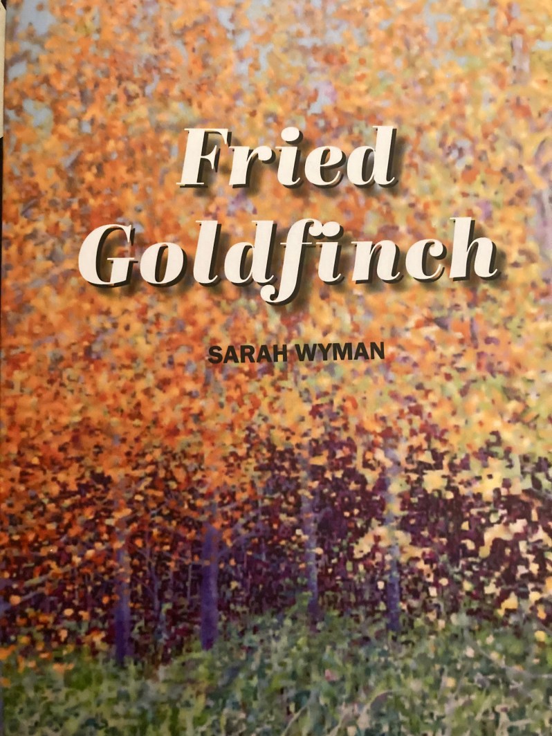 Fried Goldfinch/ poetry by Sarah Wyman/ book review by Laurence&nbsp;Carr