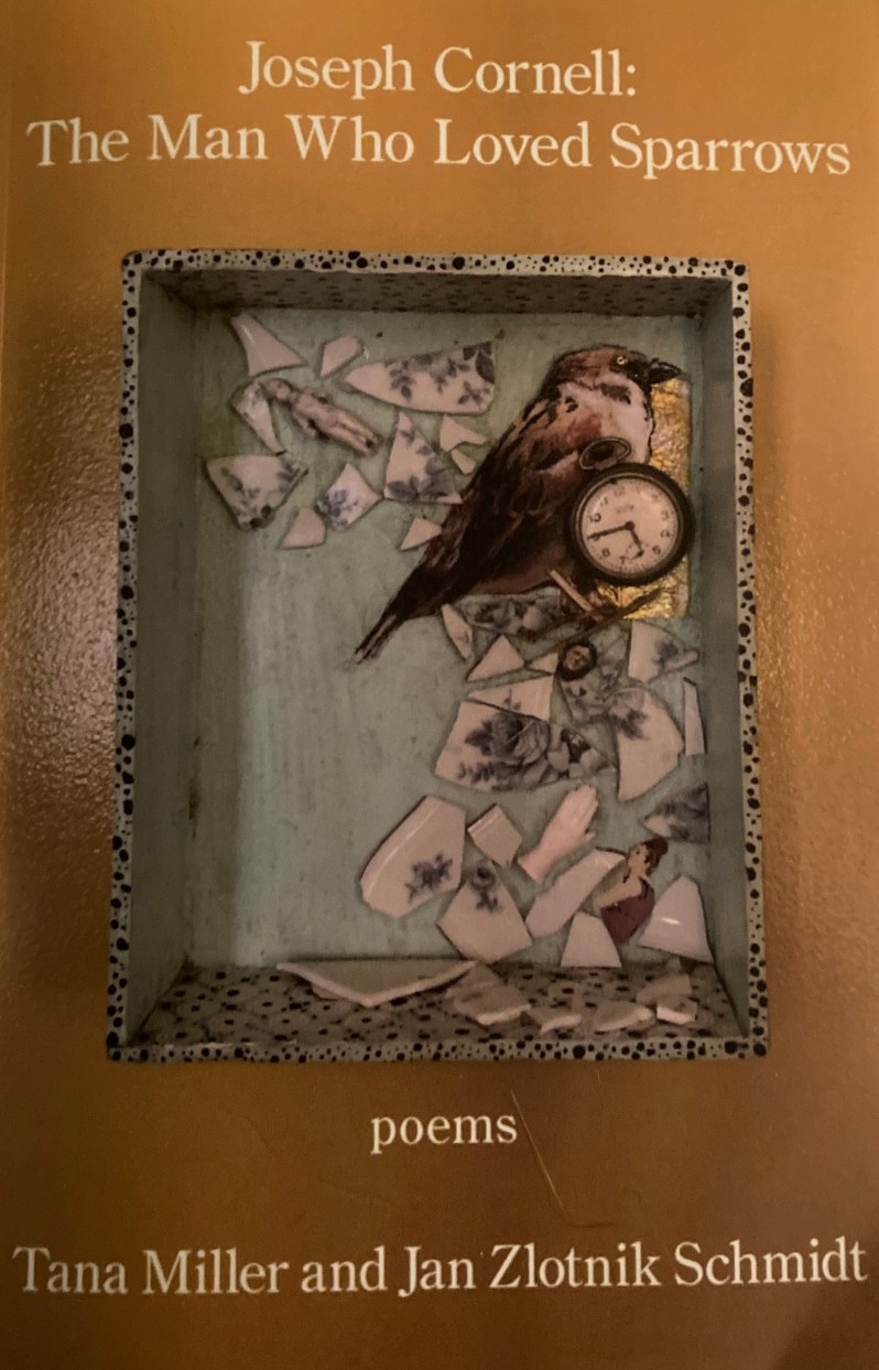 Spotlight on Joseph Cornell: The Man Who Loved Sparrows/ poetry by Tana Miller and Jan Zlotnik Schmidt/ review by Laurence&nbsp;Carr